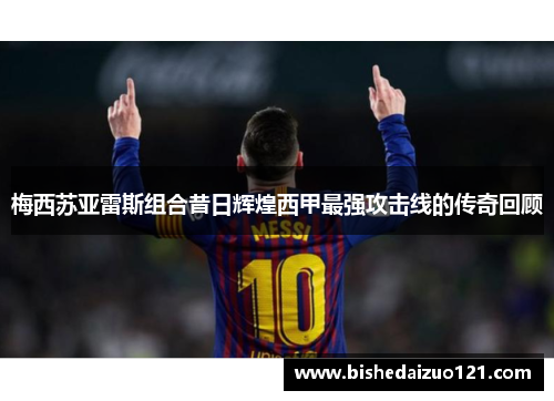 梅西苏亚雷斯组合昔日辉煌西甲最强攻击线的传奇回顾