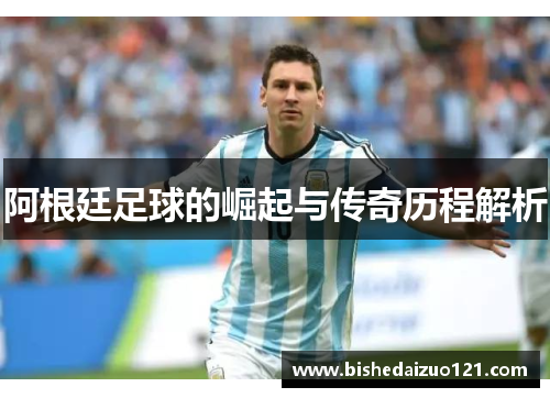 阿根廷足球的崛起与传奇历程解析